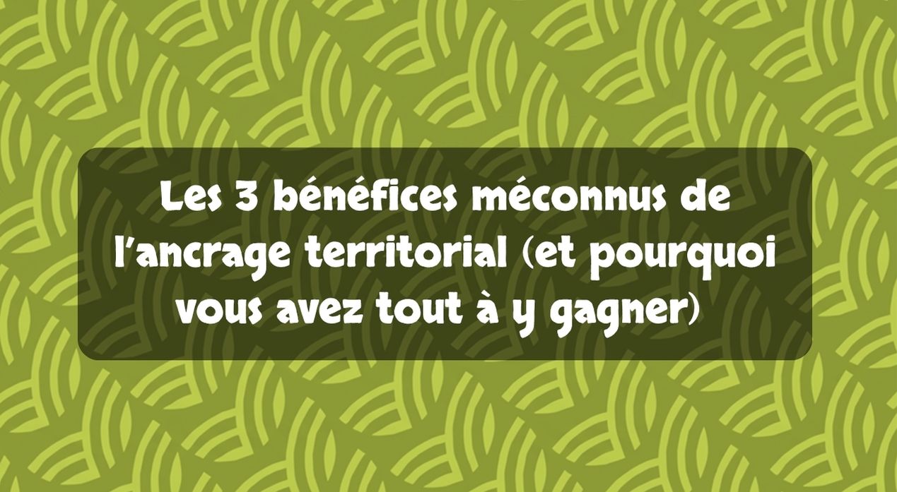 Les 3 bénéfices méconnus de l'ancrage territorial (et pourquoi vous avez tout à y gagner)
