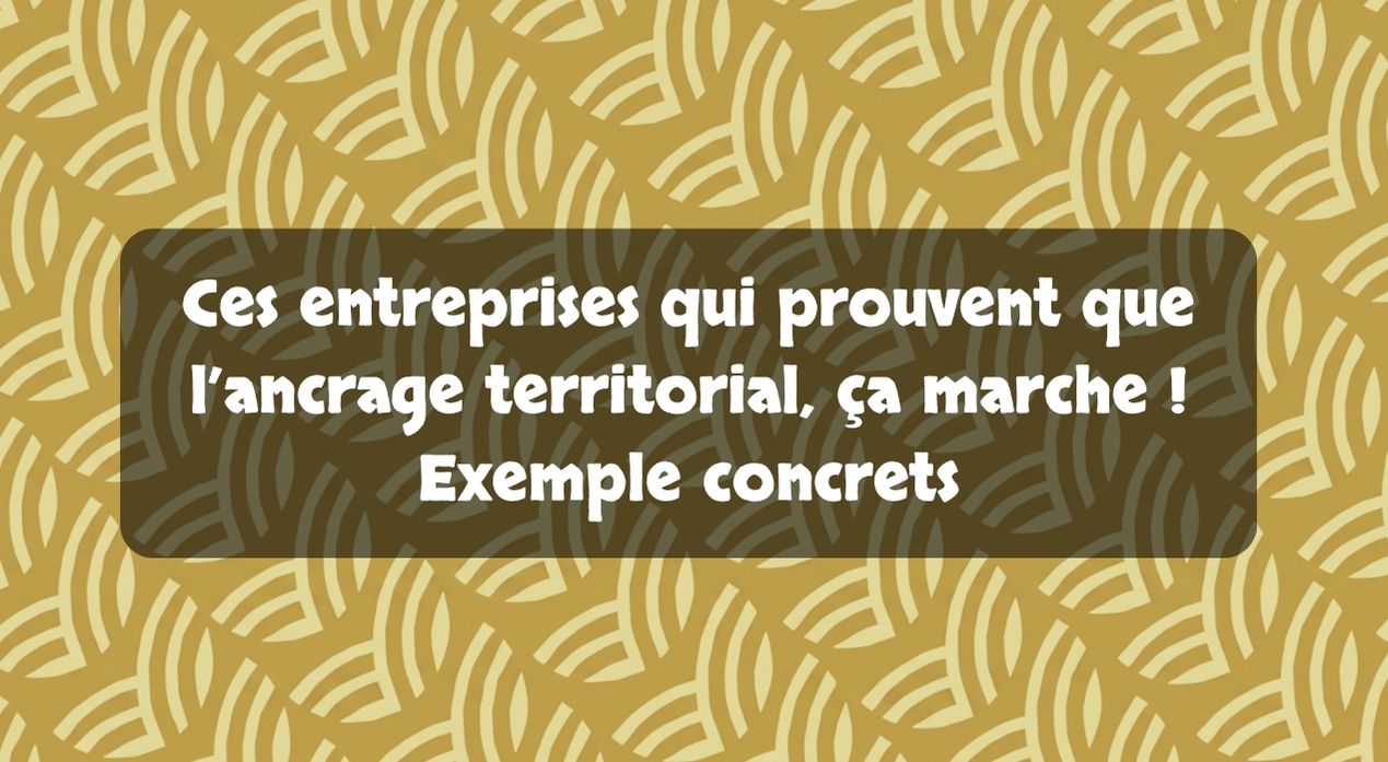 Ces entreprises qui prouvent que l'ancrage territorial, ça marche ! Exemple concrets