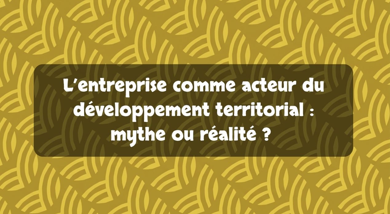 L'entreprise comme acteur du développement territorial : mythe ou réalité ?